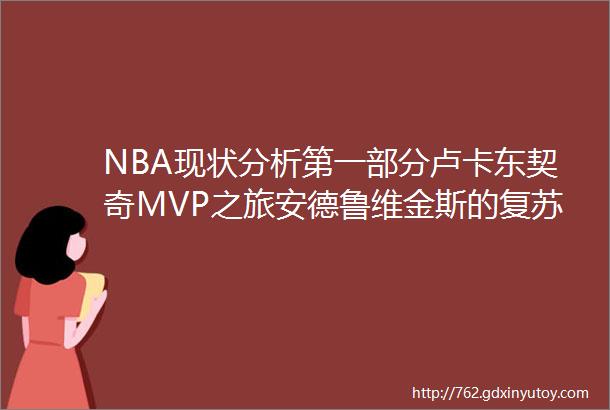 NBA现状分析第一部分卢卡东契奇MVP之旅安德鲁维金斯的复苏等等